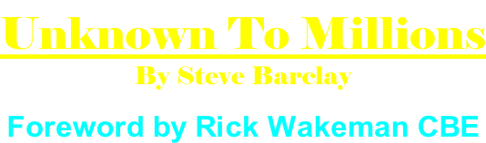 Unknown To Millions By Steve Barclay  Foreword by Rick Wakeman CBE